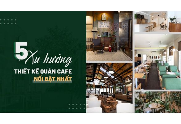 5 phong cách thiết kế quán cafe